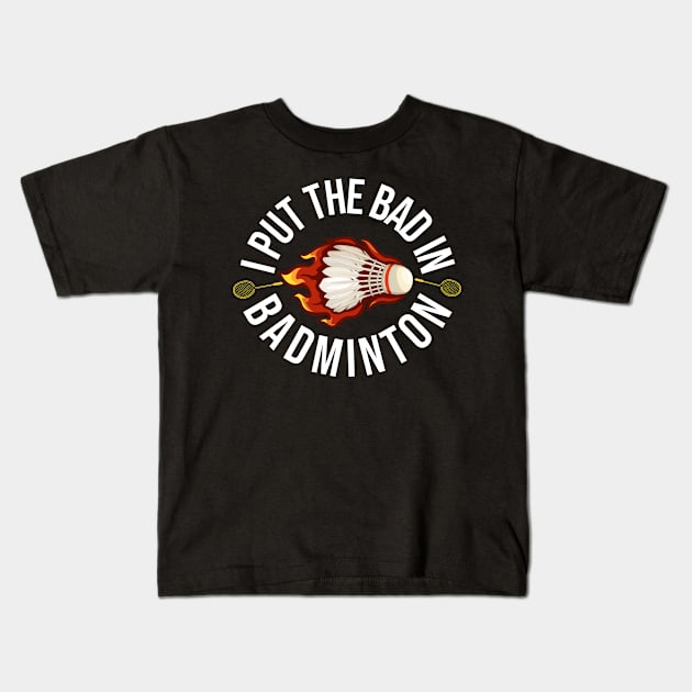 I Put The Bad In Badminton Kids T-Shirt by The Jumping Cart